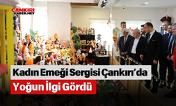 Kadın Emeği Sergisi Çankırı’da Yoğun İlgi Gördü