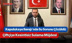 Kapulukaya Barajı’nda Su Sorunu Çözüldü: Çiftçiye Kesintisiz Sulama Müjdesi