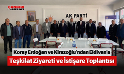 Koray Erdoğan ve Kirazoğlu’ndan Eldivan'a Teşkilat Ziyareti ve İstişare Toplantısı
