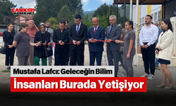 Mustafa Lafcı: Geleceğin Bilim İnsanları Burada Yetişiyor