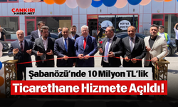 Şabanözü’nde 10 Milyon TL’lik Ticarethane Hizmete Açıldı!