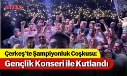 Çerkeş’te Şampiyonluk Coşkusu: Gençlik Konseri ile Kutlandı