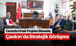 Tarımda Ortak Projeler Masada: Çankırı’da Stratejik Görüşme