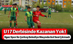 U17 Derbisinde Kazanan Yok! Ilgaz Spor ile Çerkeş Belediye Maçında Gol Sesi Çıkmadı