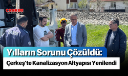 Yılların Sorunu Çözüldü: Çerkeş’te Kanalizasyon Altyapısı Yenilendi