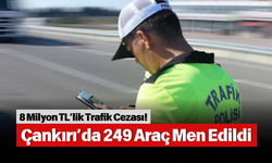 8 Milyon TL’lik Trafik Cezası! Çankırı’da 249 Araç Men Edildi