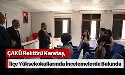 ÇAKÜ Rektörü Karataş, İlçe Yüksekokullarında İncelemelerde Bulundu