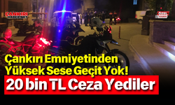 Çankırı Emniyetinden Yüksek Sese Geçit Yok! 20 bin TL Ceza Yediler