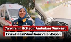 Çankırı’nın İlk Kadın Ambulans Sürücüsü Evrim Hanım’dan İlham Veren Başarı