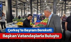 Çerkeş’te Bayram Bereketi: Başkan Vatandaşlarla Buluştu