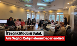 İl Sağlık Müdürü Bulut, Aile Sağlığı Çalışmalarını Değerlendirdi
