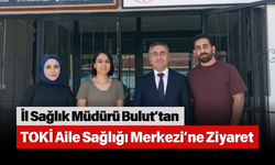 İl Sağlık Müdürü Bulut’tan TOKİ Aile Sağlığı Merkezi’ne Ziyaret