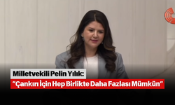 Milletvekili Pelin Yılık: “Çankırı İçin Hep Birlikte Daha Fazlası Mümkün”