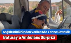 Sağlık Müdüründen Verilen Söz Yerine Getirildi: Baturay’a Ambulans Sürprizi