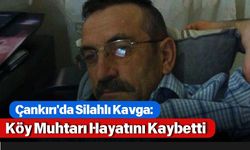 Çankırı'da Silahlı Kavga: Köy Muhtarı Hayatını Kaybetti
