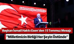 Başkan İsmail Hakkı Esen’den 15 Temmuz Mesajı: “Milletimizin Birliği Her Şeyin Üstünde”