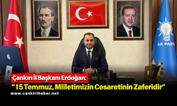 Çankırı İl Başkanı Erdoğan: “15 Temmuz, Milletimizin Cesaretinin Zaferidir”