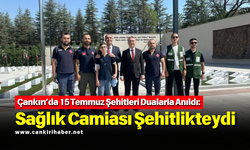 Çankırı’da 15 Temmuz Şehitleri Dualarla Anıldı: Sağlık Camiası Şehitlikteydi