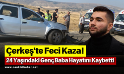 Çerkeş'te Feci Kaza! 24 Yaşındaki Genç Baba Hayatını Kaybetti