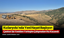 Kızlaryolu’nda Yeni Hayat Başlıyor: Çankırı’da Yeniden Yerleşim Çalışmaları Hız Kazandı