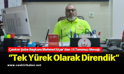 Mehmet Uçar’dan 15 Temmuz Mesajı: “Tek Yürek Olarak Direndik”