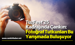 TuzFest’25 Kadrajında Çankırı: Fotoğraf Tutkunları Bu Yarışmada Buluşuyor