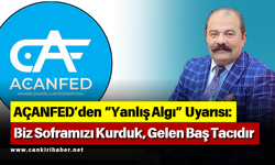 AÇANFED’den “Yanlış Algı” Uyarısı: Biz Soframızı Kurduk, Gelen Baş Tacıdır