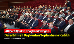 AK Parti Çankırı İl Başkanı Erdoğan, Daraltılmış İl Başkanları Toplantısına Katıldı