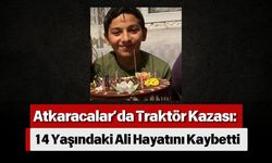 Atkaracalar’da Traktör Kazası: 14 Yaşındaki Ali Hayatını Kaybetti