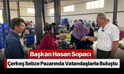 Başkan Hasan Sopacı Çerkeş Sebze Pazarında Vatandaşlarla Buluştu