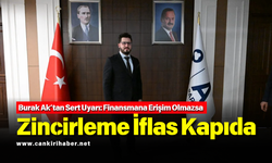 Burak Ak’tan Sert Uyarı: Finansmana Erişim Olmazsa Zincirleme İflas Kapıda