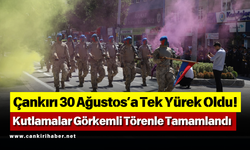 Çankırı 30 Ağustos’a Tek Yürek Oldu! Kutlamalar Görkemli Törenle Tamamlandı