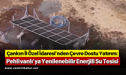 Çankırı İl Özel İdaresi’nden Çevre Dostu Yatırım: Pehlivanlı’ya Yenilenebilir Enerjili Su Tesisi