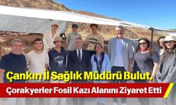 Çankırı İl Sağlık Müdürü Bulut, Çorakyerler Fosil Kazı Alanını Ziyaret Etti