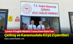 Çankırı İl Sağlık Müdürü Yunus Emre Bulut’tan Çerkeş ve Karamustafa Köyü Ziyaretleri