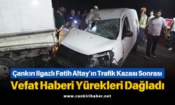 Çankırı Ilgazlı Fatih Altay’ın Trafik Kazası Sonrası Vefat Haberi Yürekleri Dağladı