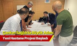 Çankırı Sağlıkta Büyük Adım: Yeni Hastane Projesi Başladı