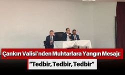 Çankırı Valisi’nden Muhtarlara Yangın Mesajı: “Tedbir, Tedbir, Tedbir”