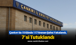 Çankırı’da 15 Günde 117 Aranan Şahıs Yakalandı, 7’si Tutuklandı