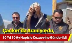 Çankırı’da Aranıyordu, 10 Yıl 10 Ay Hapisle Cezaevine Gönderildi