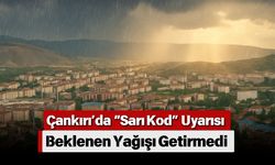 Çankırı’da “Sarı Kod” Uyarısı Beklenen Yağışı Getirmedi