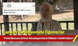 Çankırı’da Üniversite Öğrencisi: “Polis Memuru Erkek Arkadaşım Beni Ölümle Tehdit Ediyor”