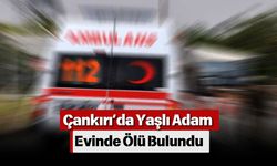 Çankırı’da Yaşlı Adam Evinde Ölü Bulundu