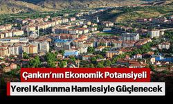 Çankırı’nın Ekonomik Potansiyeli Yerel Kalkınma Hamlesiyle Güçlenecek