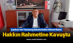 Çankırı’nın Tanınmış İsimlerinden Ahmet Bulut Hakkın Rahmetine Kavuştu