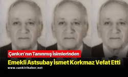 Çankırı’nın Tanınmış İsimlerinden Emekli Astsubay İsmet Korkmaz Vefat Etti
