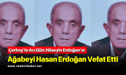 Çerkeş’te Acı Gün: Hüseyin Erdoğan’ın Ağabeyi Hasan Erdoğan Vefat Etti