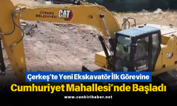 Çerkeş’te Yeni Ekskavatör İlk Görevine Cumhuriyet Mahallesi’nde Başladı