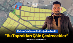 Eldivan’da Seracılık Projesine Tepki: “Bu Toprakları Çöle Çevirecekler”