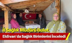 İl Sağlık Müdürü Bulut, Eldivan’da Sağlık Birimlerini İnceledi